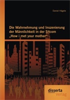 Daniel Hägele - Die Wahrnehmung und Inszenierung der Männlichkeit in der Sitcom "How i met your mother"