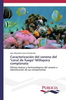 José Alejandro García Arredondo - Caracterización del veneno del "coral de fuego" Millepora complanata