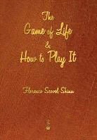 Florence Scovel Shinn - The Game of Life and How to Play It