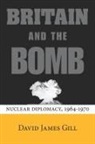David Gill, David James Gill - Britain and the Bomb