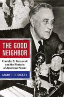 Mary E. Stuckey - Good Neighbor Franklin D. Roosevelt and the Rhetoric of American Power