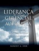 Robert A. Orr - Lideranca Gerencial Autentica