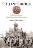 Michael Marshall - Gallant Creoles: A History of the Donaldsonville Canonniers