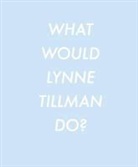 Lynne Tillman, Lynne/ Toibin Tillman - What Would Lynne Tillman Do?