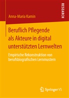 Anna-Maria Kamin - Beruflich Pflegende als Akteure in digital unterstützten Lernwelten