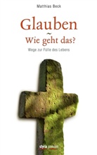 Matthias Beck - Glauben - Wie geht das?