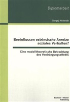 Sergej Heinrich - Beeinflussen extrinsische Anreize soziales Verhalten? Eine modelltheoretische Betrachtung des Verdrängungseffekts