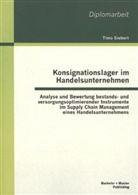 Timo Siebert - Konsignationslager im Handelsunternehmen: Analyse und Bewertung bestands- und versorgungsoptimierender Instrumente im Supply Chain Management eines Handelsunternehmens