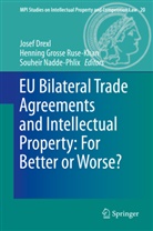 Josef Drexl, Hennin Grosse Ruse - Khan, Henning Grosse Ruse - Khan, Henning Grosse Ruse Khan, Souheir Nadde-Phlix - EU Bilateral Trade Agreements and Intellectual Property: For Better or Worse?