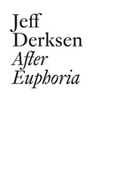 Jeff Derksen, Kathy Slade - Jeff Derksen: After Euphoria