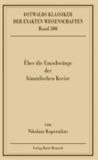 Walter Greiner, Jürge Hamel, Jürgen Hamel, Nikolaus Kopernikus, Berndt Müller, Thomas Posch... - Ostwalds Klassiker der exakten Wissenschaften - Bd. 300: Über die Umschwünge der himmlischen Kreise (Kopernikus)