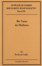 Günther Clauss, Falk-Rüdiger Finze, Robert J. Mit einen Einleitung u. Anmerkungen von Schwankner, Lothar Partzsch, Frederick Soddy - Ostwalds Klassiker der exakten Wissenschaften - Bd. 289: Die Natur des Radiums