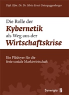 Dr Dr Silvio Unterguggenberger, Dr. Dr. Silvio Unterguggenberger, Silvio Unterguggenberger - Die Rolle der Kybernetik als Weg aus der Wirtschaftskrise