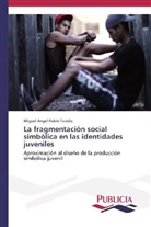 Miguel Angel Rubio Toledo - La fragmentación social simbólica en las identidades juveniles