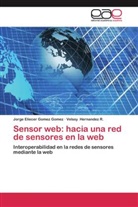 Jorge Eliece Gomez Gomez, Jorge Eliecer Gomez Gomez, Velssy Hernandez R, Velssy Hernandez R. - Sensor web: hacia una red de sensores en la web