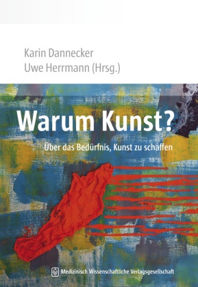 Karin Dannecker, Karin (Prof. Dr. phil. Dannecker, Karin (Prof. Dr. phil.) Dannecker, Uwe Herrmann, Uwe ( Herrmann, … - Warum Kunst? Über das Bedürfnis, Kunst zu schaffen