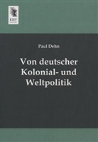 Paul Dehn - Von deutscher Kolonial- und Weltpolitik