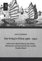 Julius Scheibert - Der Krieg in China 1900 - 1901 nebst einer Beschreibung der Sitten, Gebräuche und Geschichte des Landes. Bd.2