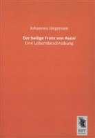 Johannes Jörgensen - Der heilige Franz von Assisi