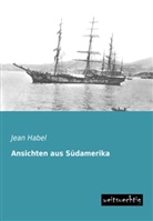 Jean Habel - Ansichten aus Südamerika