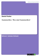 Daniel Fischer - Stammzellen - Was sind Stammzellen?