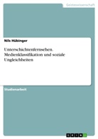 Nils Hübinger - Unterschichtenfernsehen. Medienklassifikation und soziale Ungleichheiten