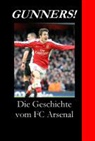Robert Schmitt - Gunners! Die Geschichte vom FC Arsenal