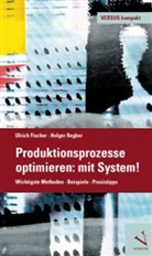 Ulric Fischer, Ulrich Fischer, Holger Regber - Produktionsprozesse optimieren: mit System!