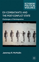 J McMullin, J. McMullin, Jaremey Mcmullin, Jaremey R. McMullin - Ex-Combatants and the Post-Conflict State