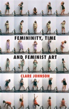 C Johnson, C. Johnson, Clare Johnson - Femininity, Time and Feminist Art