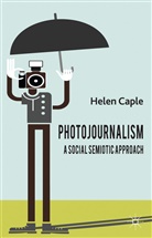 H Caple, H. Caple, Helen Caple - Photojournalism: A Social Semiotic Approach