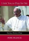 Pope Francis, Pope Francis, Pope Francis I. - I Ask You to Pray for Me