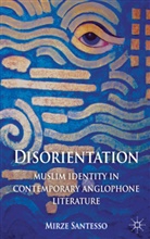 E Santesso, E. Santesso, Esra Santesso, Esra Mirze Santesso - Disorientation: Muslim Identity in Contemporary Anglophone Literature
