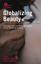 Hartmut Berghoff, Hartmut Kuhne Berghoff, H. Berghoff, Hartmut Berghoff, T. Kuhne, Thomas Kuhne... - Globalizing Beauty