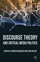 Lincoln Phelan Dahlberg, Dahlberg, L Dahlberg, L. Dahlberg, Lincoln Dahlberg, Phelan... - Discourse Theory and Critical Media Politics