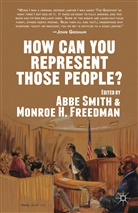 Abbe Freedman Smith, Freedman, Freedman, M. Freedman, Monroe H. Freedman, Smith... - How Can You Represent Those People?