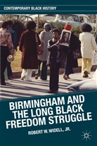 Kenneth A Loparo, Kenneth A. Loparo, Jr. Robert W. Widell, Jr. Widell, R. Widell, Robert W. Widell... - Birmingham and the Long Black Freedom Struggle
