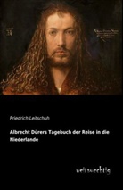 Friedrich Leitschuh - Albrecht Dürers Tagebuch der Reise in die Niederlande