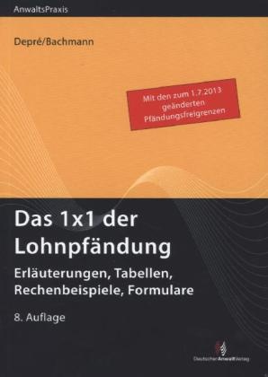 Bachmann, Walter Bachmann, Depr, Pete Depré, Peter Depré - Das 1x1 der Lohnpfändung Erläuterungen, Tabellen, Rechenbeispiele, Formulare. Mit den zum 1.7.2013 geänderten Pfändungsfreigrenzen