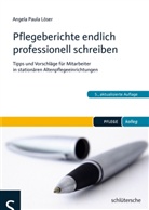 Angela P Löser, Angela P. Löser, Angela Paula Löser - Pflegeberichte endlich professionell schreiben