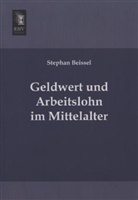 Stephan Beissel - Geldwert und Arbeitslohn im Mittelalter