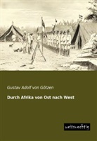 Gustav A. von Götzen, Gustav Adolf von Götzen, Gustav Adolf von Götzen - Durch Afrika von Ost nach West