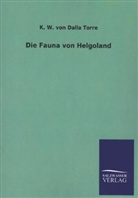 K W von Dalla Torre, K. W. Von Dalla Torre, Karl von Dalla Torre, Karl W. von Dalla Torre - Die Fauna von Helgoland