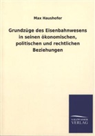 Max Haushofer - Grundzüge des Eisenbahnwesens in seinen ökonomischen, politischen und rechtlichen Beziehungen