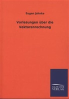 Eugen Jahnke - Vorlesungen über die Vektorenrechnung