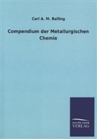 Carl A M Balling, Carl A. M. Balling - Compendium der Metallurgischen Chemie