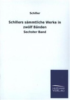 Schiller, Friedrich Schiller, Friedrich von Schiller - Schillers sämmtliche Werke. Bd.6