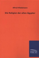 Alfred Wiedemann - Die Religion der alten Ägypter