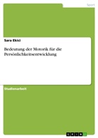 Sara Ekici - Bedeutung der Motorik  für die  Persönlichkeitsentwicklung
