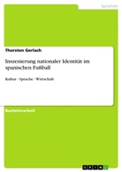 Thorsten Gerlach - Inszenierung nationaler Identität im spanischen Fußball